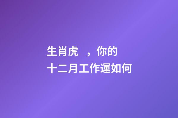生肖虎，你的十二月工作運如何